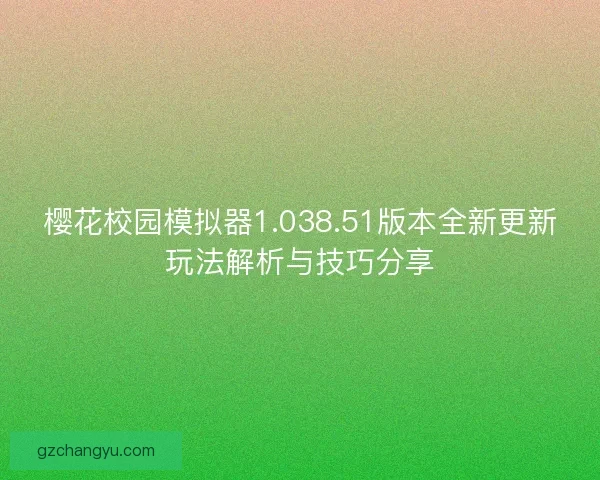 樱花校园模拟器1.038.51版本全新更新玩法解析与技巧分享